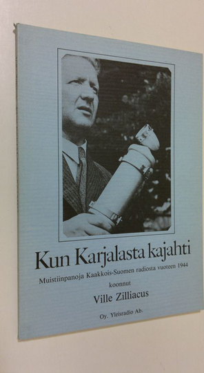 Ville Zilliacus : Kun Karjalasta kajahti : muistiinpanoja Kaakkois-Suomen radiosta vuoteen 1944