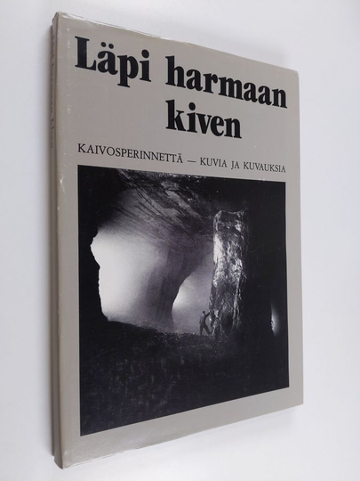 Pekka Laaksonen (toim.) : Läpi harmaan kiven : kaivosperinnettä - kuvia ja kuvauksia