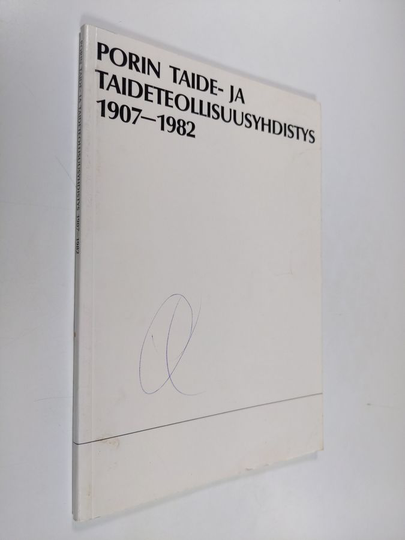 Matti Taipale : Porin taide- ja taideteollisuusyhdistys : 1907-1982 = Konst- och konstindustriföreningen i Björneborg