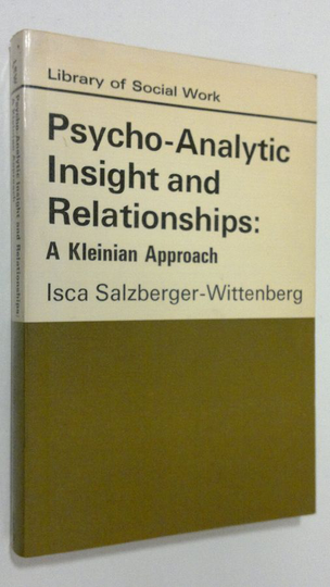 Isca Salzberger-Wittenberg : Psycho-Analytic Insight and Relationships: A Kleinian Approach