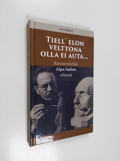 Kai Vakkuri : Tiell' elon velttona olla ei auta... : kuvanveistäjä Alpo Sailon elämää - Kuvanveistäjä Alpo Sailon elämää