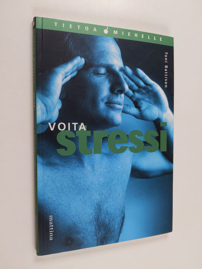 Toni Battison : Voita stressi : tietoa miehelle terveydestä ja hyvinvoinnista