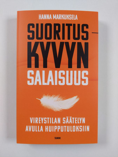 Hanna Markuksela : Suorituskyvyn salaisuus : vireystilan säätelyn avulla huipputuloksiin