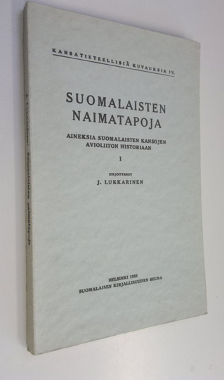 J. Lukkarinen : Suomalaisten naimatapoja : aineksia suomalaisten kansojen avioliiton historiaan 1