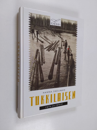 Hanna Snellman : Tukkilaisten tulo ja lähtö - kansatieteellinen tutkimus Kemijoen metsä- ja uittotöistä