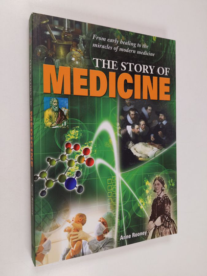 Anne Rooney : The Story of Medicine - From Early Healing to the Miracles of Modern Medicine