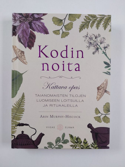Arin Murphy-Hiscock : Kodin noita : kattava opas taianomaisten tilojen luomiseen loitsuilla ja rituaaleilla