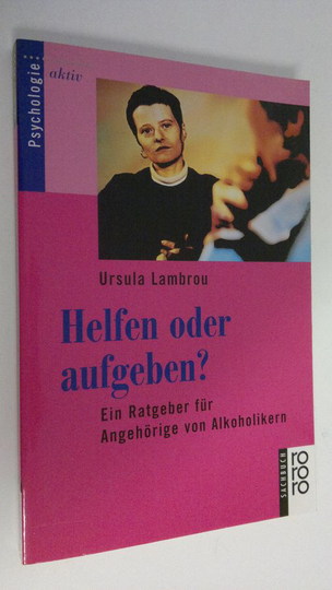 Ursula Lambrou : Helfen oder aufgeben? : Ein Ratgeber fur Angehörige von Alkoholikern