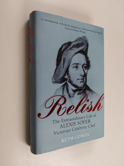 Ruth Cowen : Relish - The Extraordinary Life of Alexis Soyer, Victorian Celebrity Chef