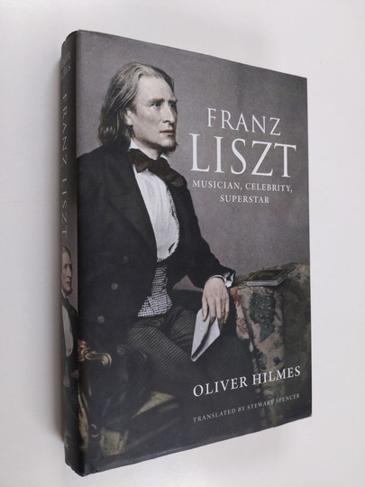 Oliver Hilmes : Franz Liszt : musician, celebrity, superstar