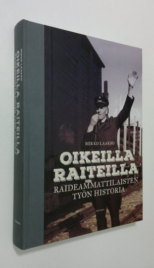 Mikko Laakso : Oikeilla raiteilla : raideammattilaisten työn historia