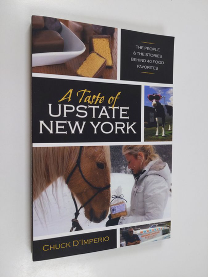 Chuck D'Imperio : A Taste of Upstate New York - The People and the Stories Behind 40 Food Favorites