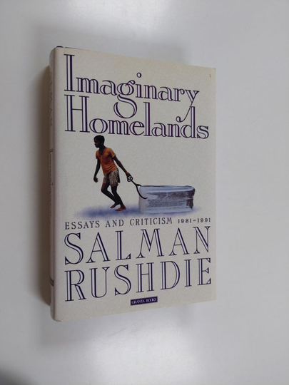 Salman Rushdie : Imaginary Homelands - Essays and Criticism 1981-1991