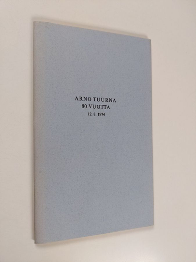 Arno Tuurna : Runoja - Arno Tuurna 80 vuotta 12.8.1974