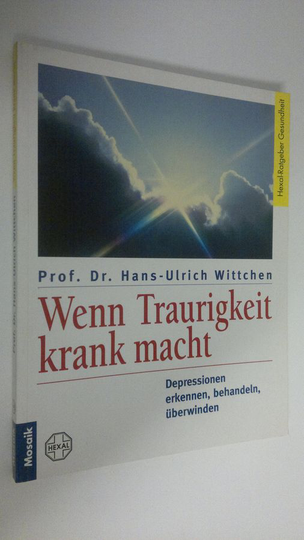 Hans-Ulrich Wittchen : Wenn Traurigkeit krank macht : Depressionen erkennen, behandeln, uberwinden