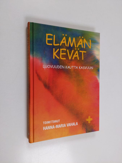 Hanna-Maria Vahala : Elämän kevät : luovuuden kautta kasvuun : käsikirja luovan toiminnan ohjaamiseen asiakastyössä