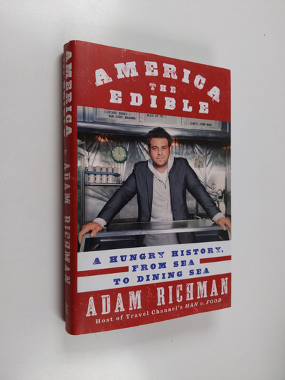 Adam Richman : America the Edible - A Hungry History, from Sea to Dining Sea