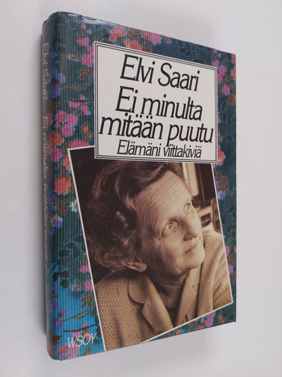 Elvi Saari : Ei minulta mitään puutu : elämäni viittakiviä
