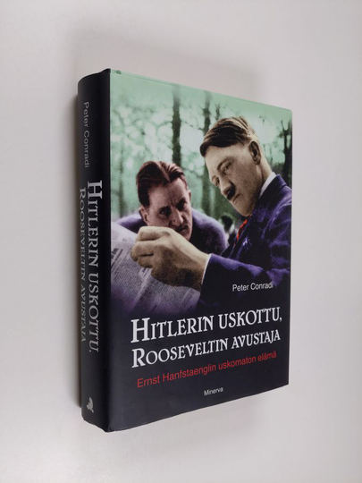 Peter Conradi : Hitlerin uskottu, Rooseveltin avustaja : Ernst Hanfstaenglin uskomaton elämä