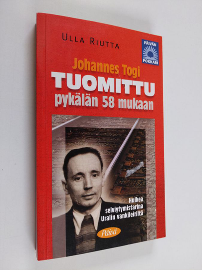 Ulla Riutta : Johannes Togi : tuomittu pykälän 58 mukaan : huikea selviytymistarina Uralin vankileiriltä