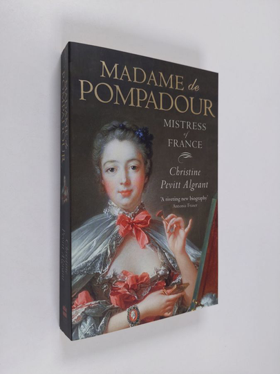 Christine Pevitt Algrant : Madame de Pompadour - Mistress of France