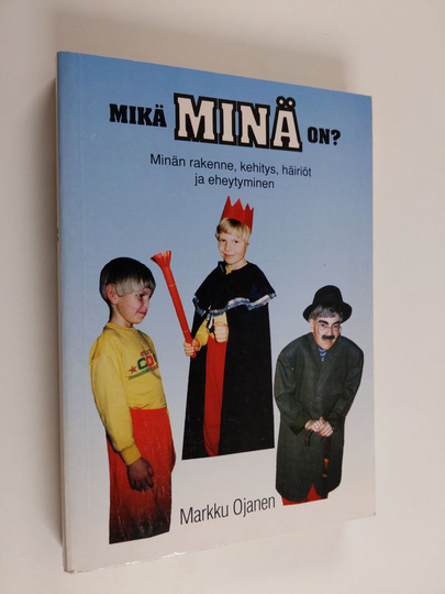Markku Ojanen : Mikä minä on? : minän rakenne, kehitys, häiriöt ja eheytyminen