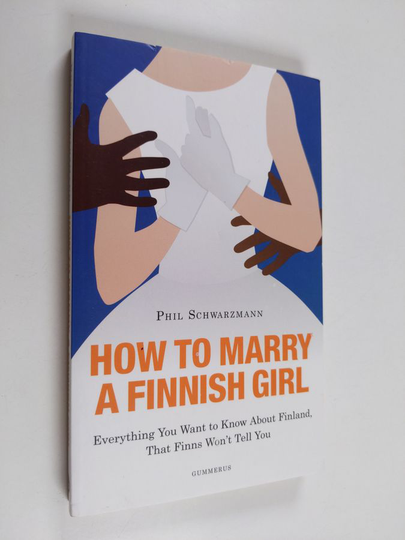 Phil Schwarzmann : How to marry a Finnish girl : everything you want to know about Finland, that Finns won't tell you