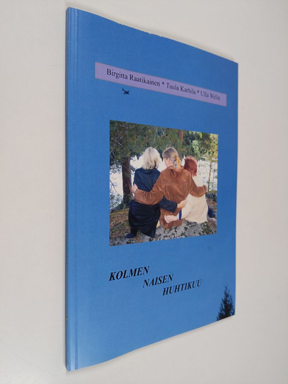 Ulla Welin ym. : Kolmen naisen huhtikuu : 1.4.-30.4.2005 : runoa ja roosaa