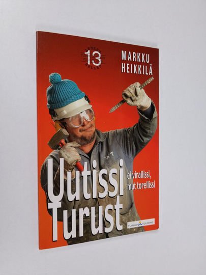 Markku Heikkilä : Uutissi Turust 13 : ei virallissi mut torellissi : matkakirja turkulaisuuteen ja melkkest totuus äskeisistä tapahtumista