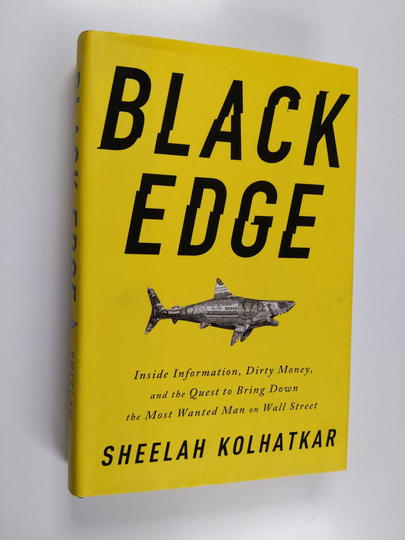 Sheelah Kolhatkar : Black edge : inside information, dirty money, and the quest to bring down the most wanted man on Wall Street