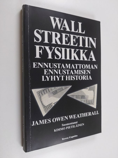 James Owen Weatherall : Wall Streetin fysiikka : ennustamattoman ennustamisen lyhyt historia - Ennustamattoman ennustamisen lyhyt historia