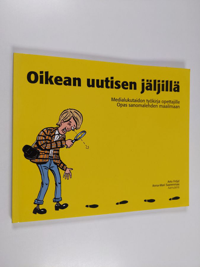 Arto Fröjd : Oikean uutisen jäljillä : medialukutaidon työkirja opettajille : opas sanomalehden maailmaan