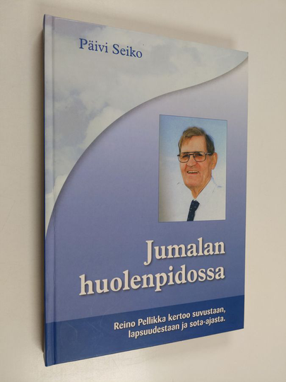 Jumalan huolenpidossa : Reino Pellikka kertoo suvustaan, lapsuudestaan ja sota-ajasta