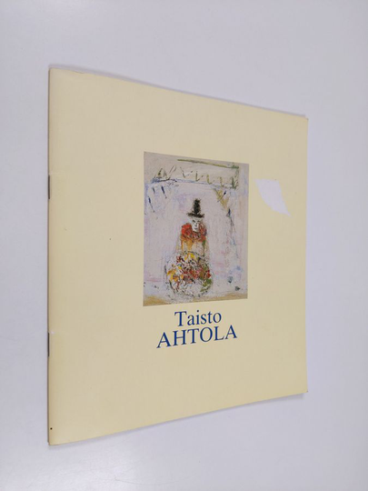 Taisto Ahtola : Taisto Ahtola : maalauksia 1948-1988