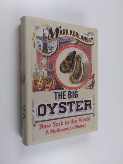 Mark Kurlansky : The Big Oyster - New York in the World : a Molluscular History