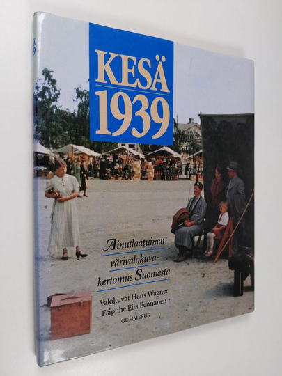 Hans Wagner : Kesä 1939 : ainutlaatuinen värivalokuvakertomus Suomesta