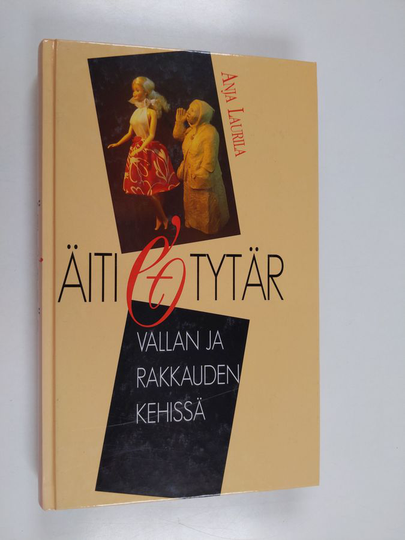 Anja Laurila : Äiti ja tytär : vallan ja rakkauden kehissä