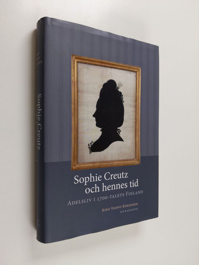 Kirsi Vainio-Korhonen : Sophie Creutz och hennes tid adelsliv i 1700-talets Finland