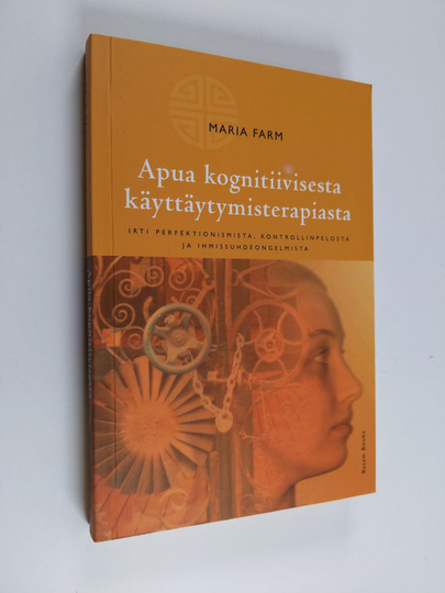 Maria Farm : Apua kognitiivisesta käyttäytymisterapiasta : irti perfektionismista, kontrollinpelosta ja ihmissuhdeongelmista