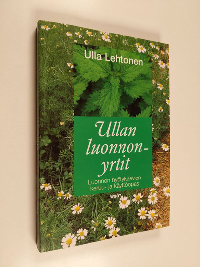 Ulla Lehtonen : Ullan luonnonyrtit : luonnon hyötykasvien keruu- ja käyttöopas