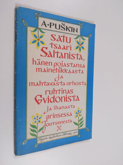 Aleksandr Puskin : Satu tsaari Saltanista, hänen pojastansa mainehikkaasta ja mahtavasta urhosta ruhtinas Gvidonista ja ihanasta prinsessa ...