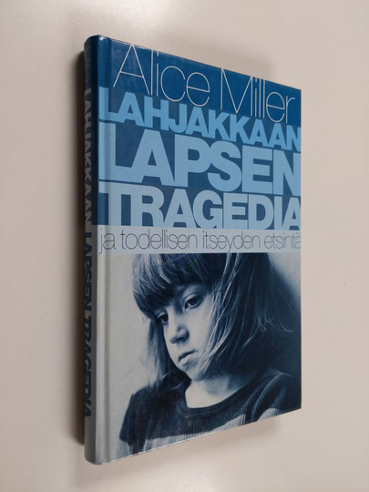 Alice Miller : Lahjakkaan lapsen tragedia ja todellisen itseyden etsintä