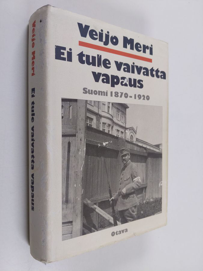 Veijo Meri : Ei tule vaivatta vapaus : Suomi 1870-1920