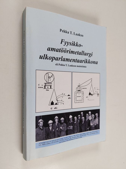 Pekka T. Laakso : Fyysikko-amatöörimetallurgi ulkoparlamentaarikkona, eli, Pekka T Laakson muistelmia