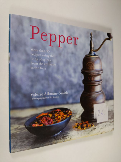 Valerie Aikman-Smith : Pepper - More Than 45 Recipes Using the 'King of Spices' from the Aromatic to the Fiery