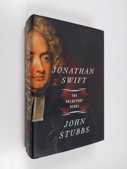 John Stubbs : Jonathan Swift - The Reluctant Rebel