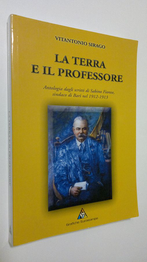 Vitantonio Sirago : La terra e il professore : Antologia dagli scritti di Sabino Fiorese sindaco di Bari nel 1912-1913