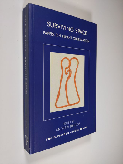 Andrew Briggs : Surviving Space - Papers on the Infant Observation : Essays on the Centenary of Esther Bick