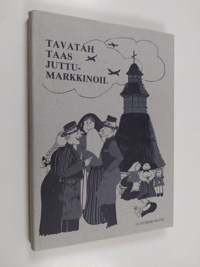 Hannu Villa ym. : Tavatah taas juttumarkkinoil - kaskuja ja tarinoita Elimäeltä