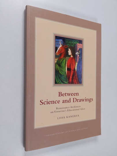 Liisa Kanerva : Between science and drawings : Renaissance architects on Vitruvius's educational ideas